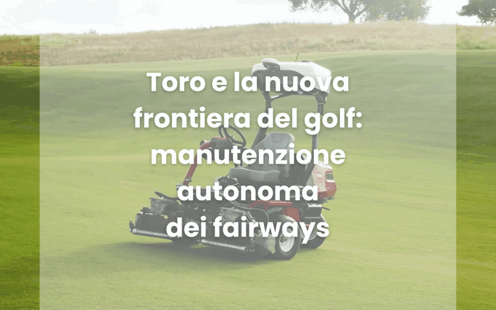 Toro e la nuova frontiera del golf: manutenzione autonoma dei fairways